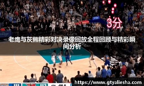 老鹰与灰熊精彩对决录像回放全程回顾与精彩瞬间分析