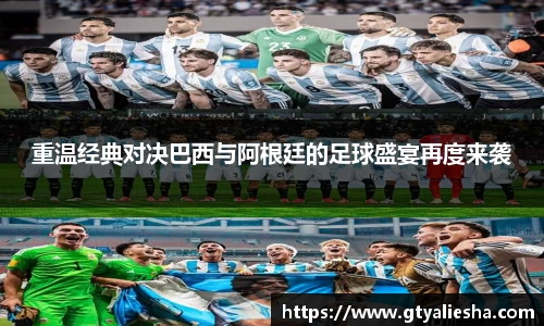 重温经典对决巴西与阿根廷的足球盛宴再度来袭
