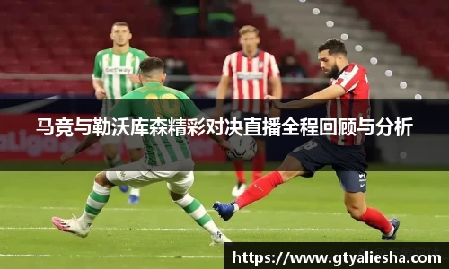 马竞与勒沃库森精彩对决直播全程回顾与分析