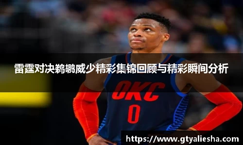 雷霆对决鹈鹕威少精彩集锦回顾与精彩瞬间分析